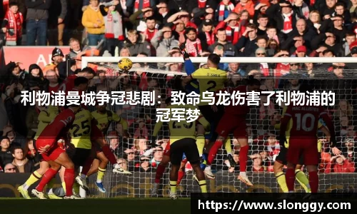 利物浦曼城争冠悲剧：致命乌龙伤害了利物浦的冠军梦