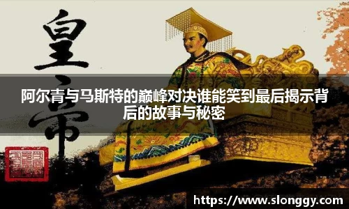 阿尔青与马斯特的巅峰对决谁能笑到最后揭示背后的故事与秘密