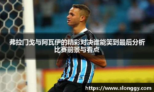 弗拉门戈与阿瓦伊的精彩对决谁能笑到最后分析比赛前景与看点